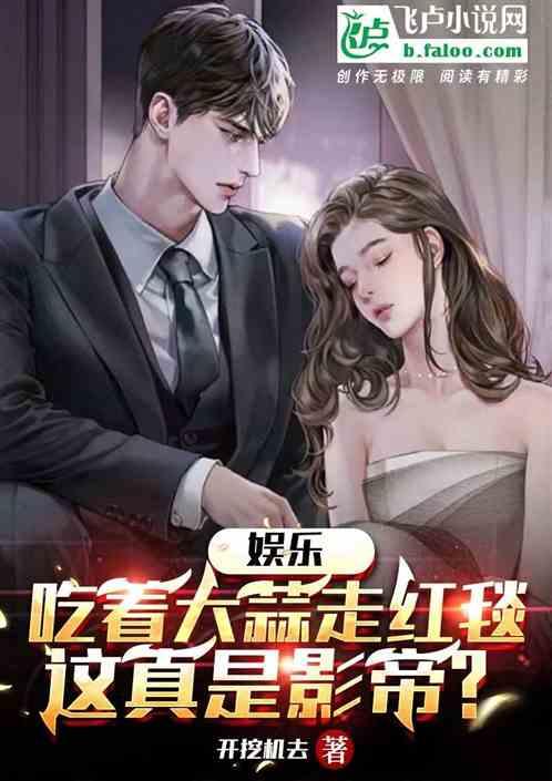 小说娱乐圈的吃瓜影帝是谁,揭秘吃瓜影帝背后的故事 第2张 小说娱乐圈的吃瓜影帝是谁,揭秘吃瓜影帝背后的故事 第2张